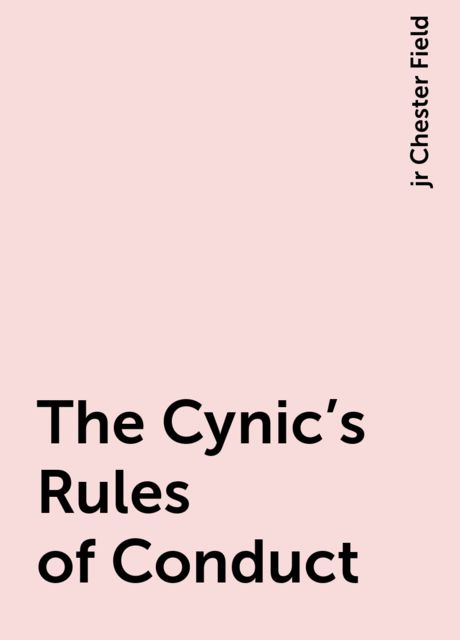 The Cynic's Rules of Conduct, jr Chester Field
