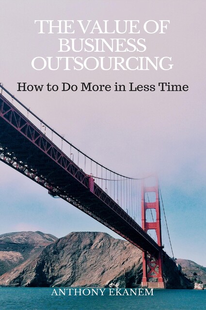 The Value of Business Outsourcing, Anthony Ekanem