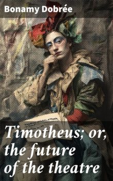 Timotheus; or, the future of the theatre, Bonamy Dobree
