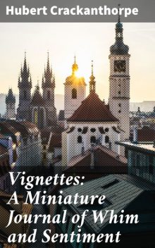 Vignettes: A Miniature Journal of Whim and Sentiment, Hubert Crackanthorpe