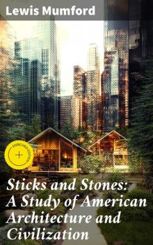 Sticks and Stones: A Study of American Architecture and Civilization, Lewis Mumford