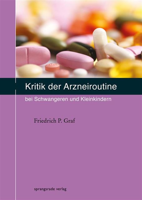 Kritik der Arzneiroutine bei Schwangeren und Kleinkindern, Friedrich P Graf