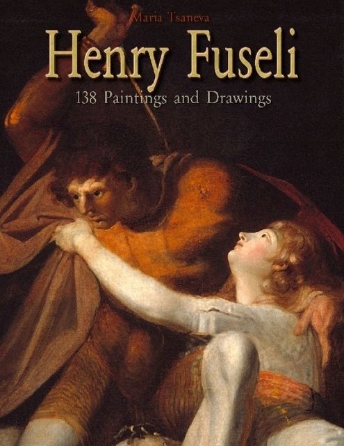 Henry Fuseli: 138 Paintings and Drawings, Maria Tsaneva