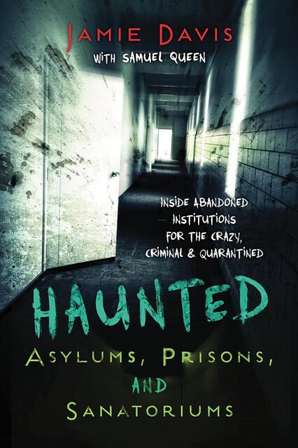 Haunted Asylums, Prisons, and Sanatoriums, Jamie Davis, Samuel Queen