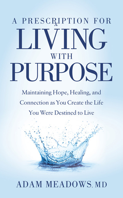 A Prescription for Living with Purpose, Adam Meadows