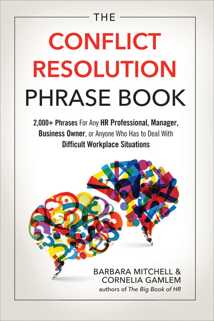 The Conflict Resolution Phrase Book: 2,000+ Phrases For Any HR Professional, Manager, Business Owner, or Anyone Who Has to Deal with Difficult Workplace Situations, Cornelia Gamlem, Barbara Mitchell