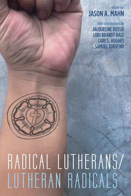Radical Lutherans/Lutheran Radicals, Jason A. Mahn