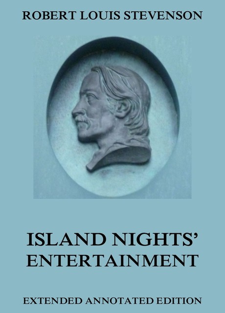 Island Nights’ Entertainments by Robert Louis Stevenson (Illustrated), Robert Louis Stevenson