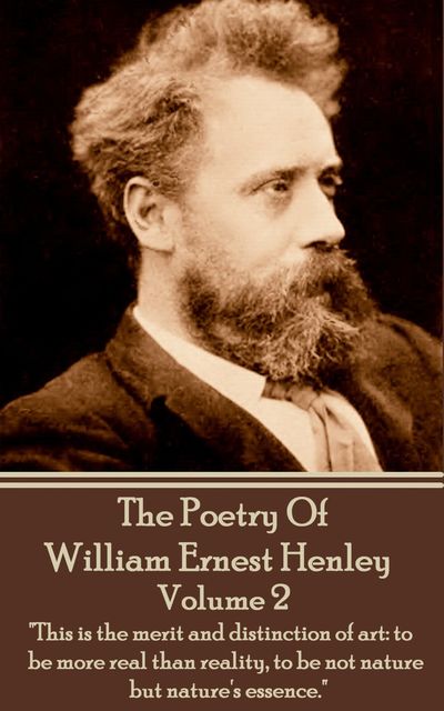 The Poetry Of William Ernesty Henley Volume 2, William Ernest Henley