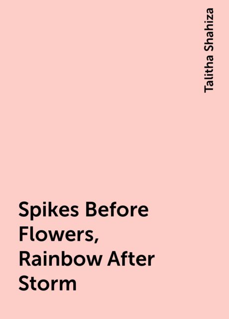 Spikes Before Flowers, Rainbow After Storm, Talitha Shahiza