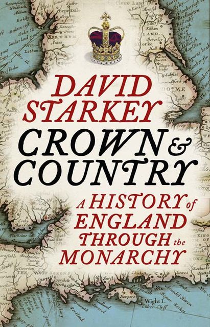 Crown and Country: A History of England through the Monarchy, David Starkey
