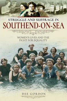 Struggle and Suffrage in Southend-on-Sea, Dee Gordon