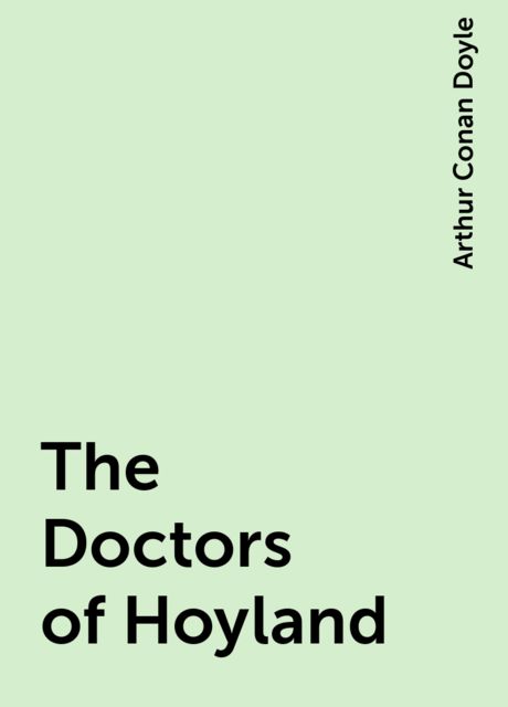 The Doctors of Hoyland, Arthur Conan Doyle