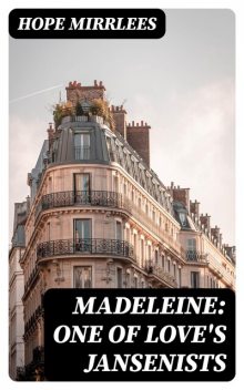 Madeleine: One of Love's Jansenists, Hope Mirrlees