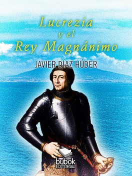 Lucrezia y el Rey Magnánimo, Javier Díaz Húder