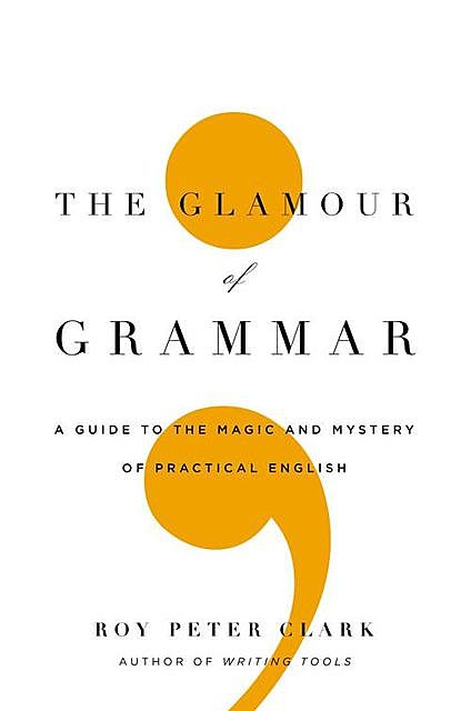 The Glamour of Grammar, Roy Peter Clark