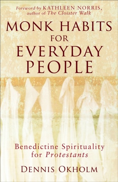 Monk Habits for Everyday People, Dennis L. Okholm