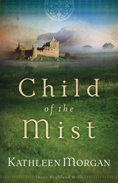 Child of the Mist (These Highland Hills Book #1), Kathleen Morgan