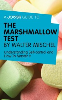A Joosr Guide to The Marshmallow Test by Walter Mischel, Joosr