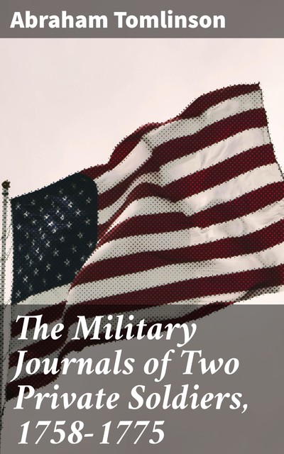 The Military Journals of Two Private Soldiers, 1758–1775, Abraham Tomlinson