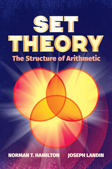 Set Theory: The Structure of Arithmetic, Joseph Landin, Norman T. Hamilton