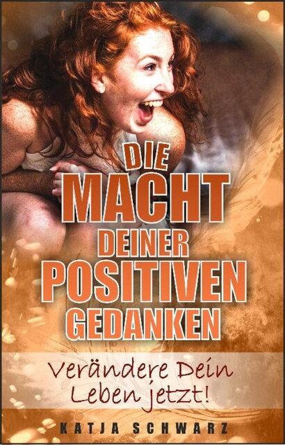 Die Macht deiner positiven Gedanken, Katja Schwarz