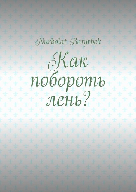 Как побороть лень, Nurbolat Batyrbek