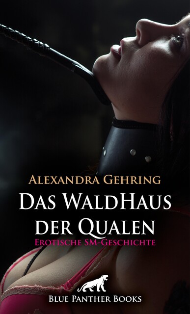 Das WaldHaus der Qualen | Erotische SM-Geschichte, Alexandra Gehring
