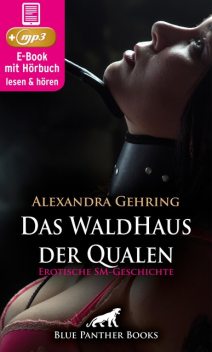 Das WaldHaus der Qualen | Erotische SM-Geschichte, Alexandra Gehring