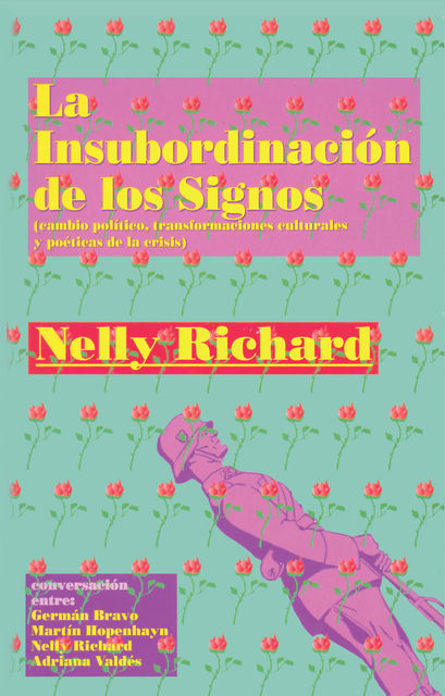 La insubordinación de los signos. (cambio político, transformaciones culturales y poéticas de la crisis), Nelly Richard