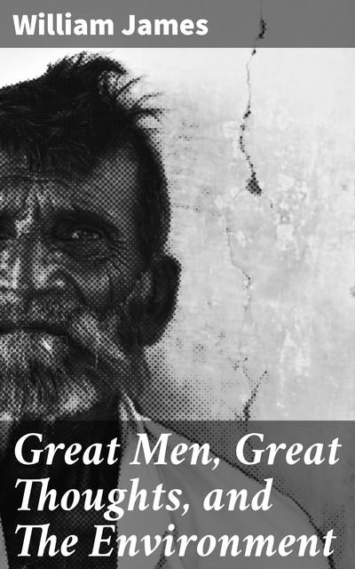Great Men, Great Thoughts, and The Environment, William James