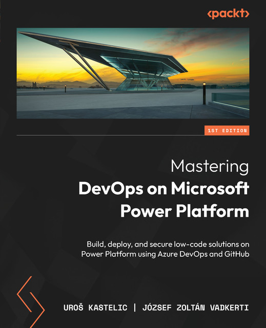 Mastering DevOps on Microsoft Power Platform, József Zoltán Vadkerti, Uroš Kastelic