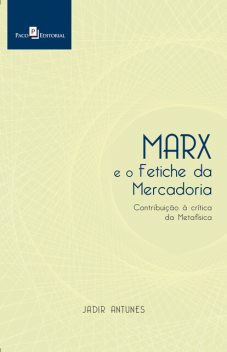 Marx e o Fetiche da Mercadoria, Jadir Antunes