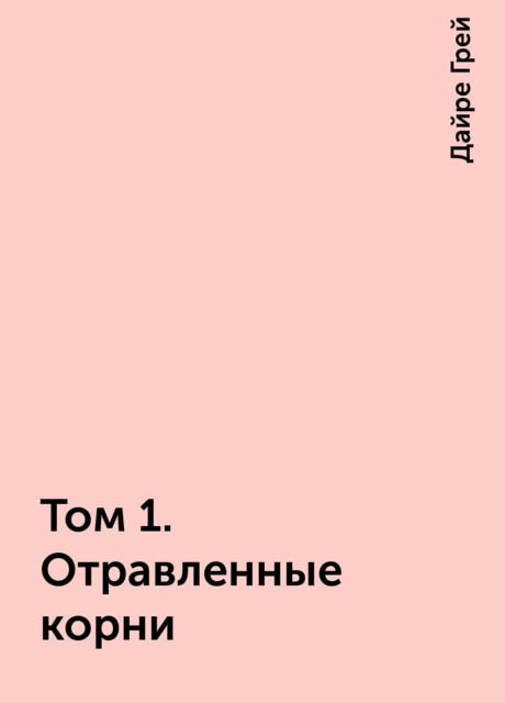 Том 1. Отравленные корни, Дайре Грей