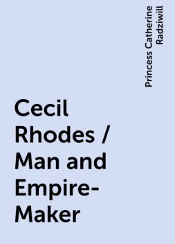Cecil Rhodes / Man and Empire-Maker, Princess Catherine Radziwill
