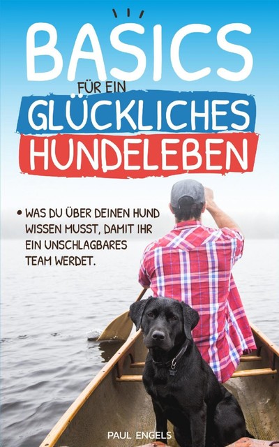 Basics für ein glückliches Hundeleben, Paul Engels