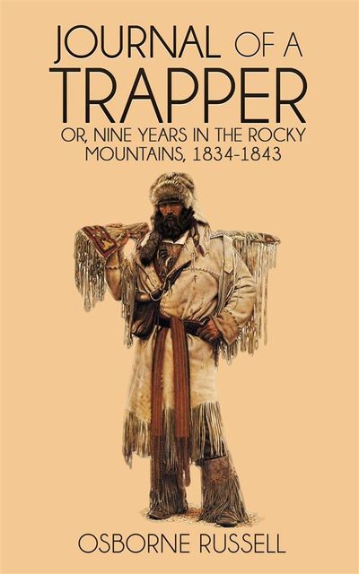 Journal of a Trapper: Nine Years in the Rocky Mountains, 1834–1843, Osborne Russell