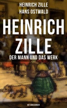 Heinrich Zille: Der Mann und das Werk (Mit Abbildungen), Hans Ostwald, Heinrich Zille