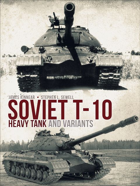 Soviet T-10 Heavy Tank and Variants, James Kinnear, Stephen Sewell
