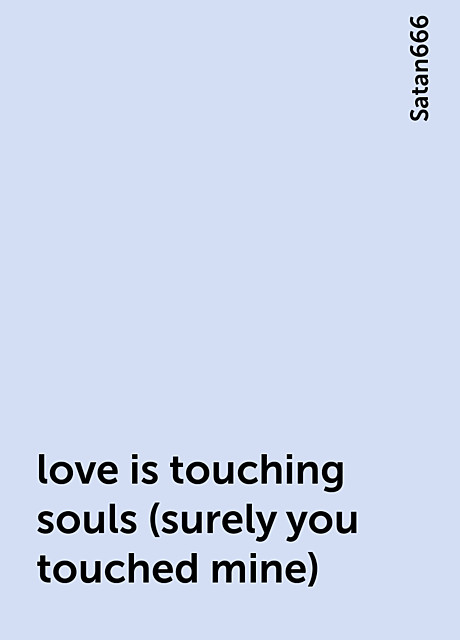 love is touching souls (surely you touched mine), Satan666