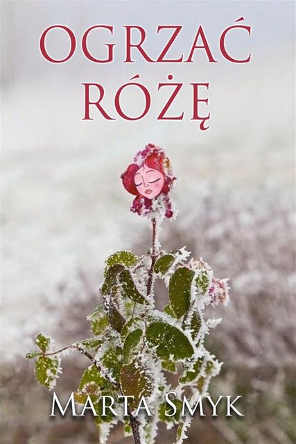 Ogrzać Różę, Marta H.Smyk