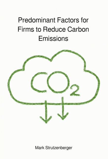 Predominant Factors for Firms to Reduce Carbon Emissions, Mark Strutzenberger
