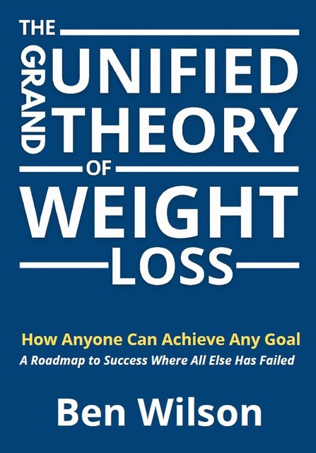 The Grand Unified Theory of Weight Loss, Ben Wilson