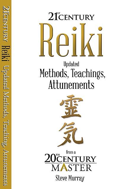 Reiki 21st Century Updated Methods, Teachings, Attunements from a 20th Century Master, steve murray