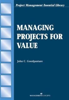 Managing Projects for Value, John C. Goodpasture