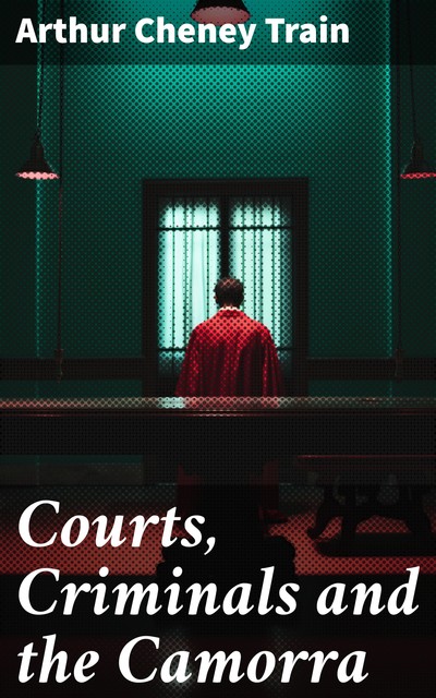 Courts, Criminals and the Camorra, Arthur Train