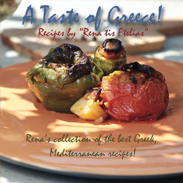 A taste of Greece! – Recipes by “Rena tis Ftelias”: Rena's collection of the best Greek, Mediterranean recipes!, Eirini Togia