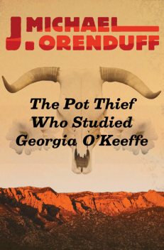 The Pot Thief Who Studied Georgia O'Keeffe, J. Michael Orenduff