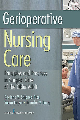 Gerioperative Nursing Care, M.B.A., APRN, M.S, RN, CRNP, CRNA, Jennifer V. Long, Alexandra Armitage, CNL, Raelene V. Shippee-Rice, Susan Fetzer