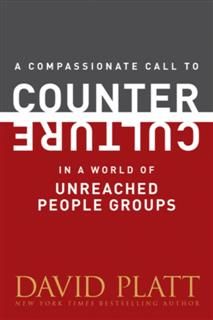 Compassionate Call to Counter Culture in a World of Unreached People Groups, David Platt